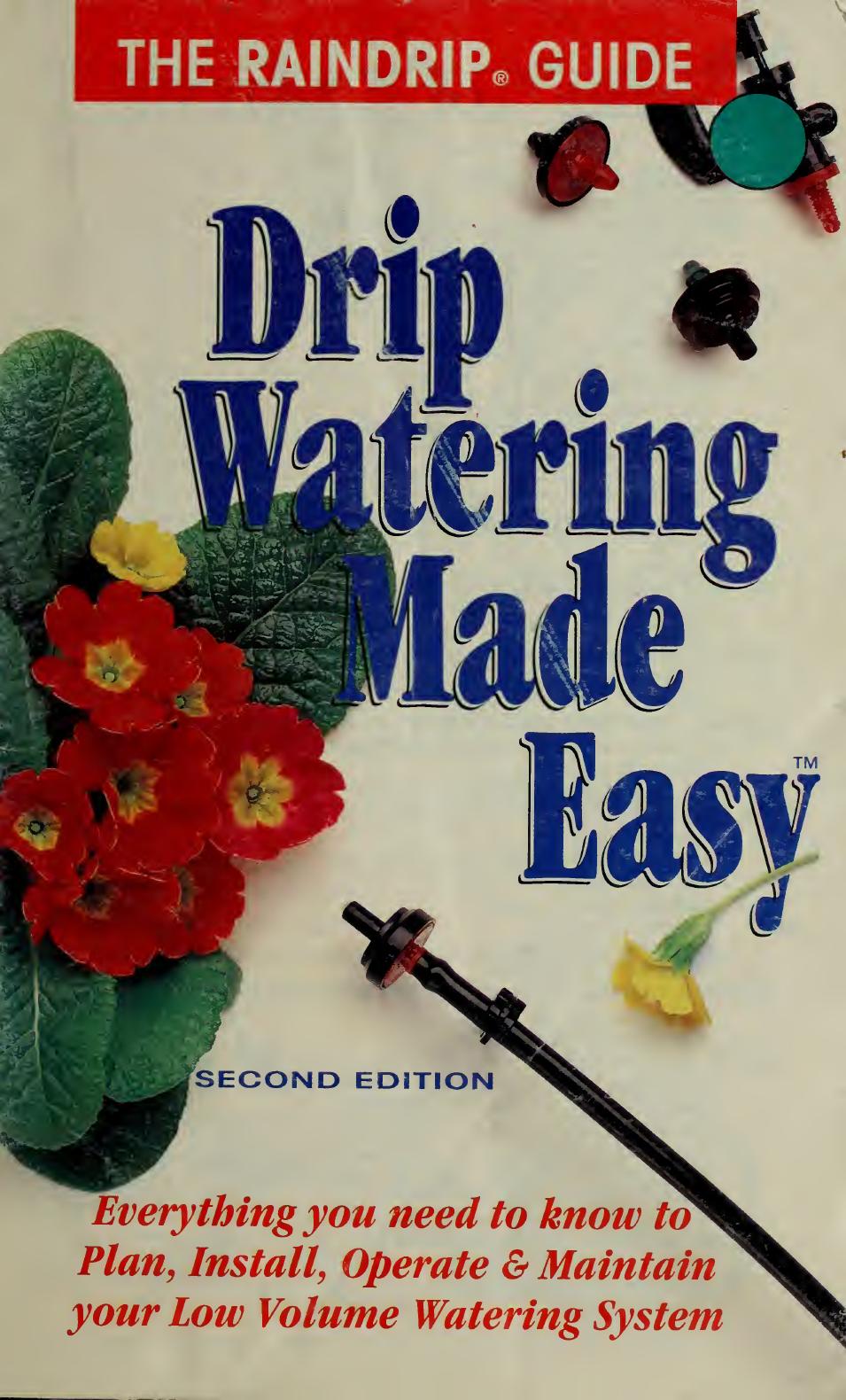 Drip watering made easy : everything you need to know to plan, install, operate & maintain your low volume watering system